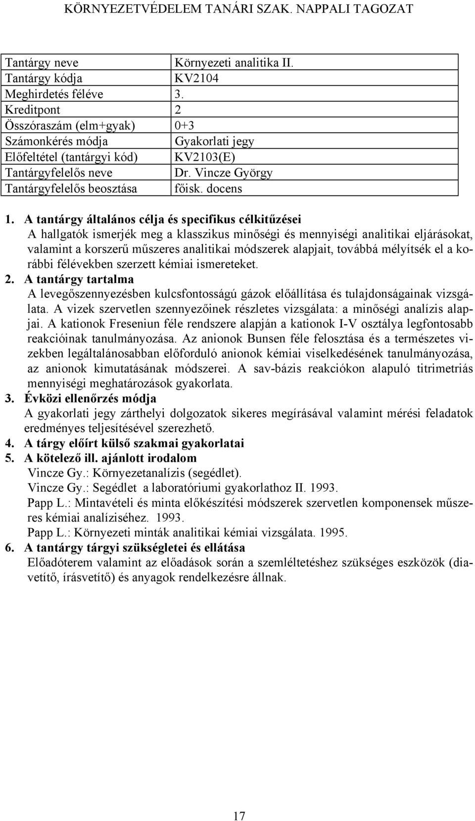 docens A hallgatók ismerjék meg a klasszikus minőségi és mennyiségi analitikai eljárásokat, valamint a korszerű műszeres analitikai módszerek alapjait, továbbá mélyítsék el a korábbi félévekben