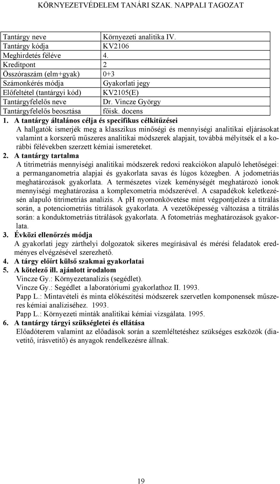 docens A hallgatók ismerjék meg a klasszikus minőségi és mennyiségi analitikai eljárásokat valamint a korszerű műszeres analitikai módszerek alapjait, továbbá mélyítsék el a korábbi félévekben