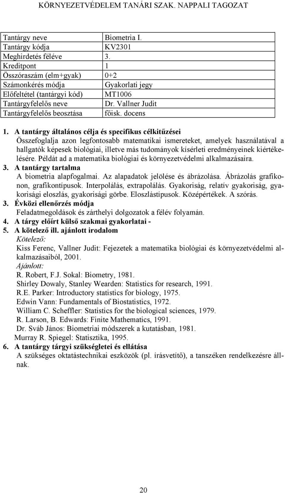 docens Összefoglalja azon legfontosabb matematikai ismereteket, amelyek használatával a hallgatók képesek biológiai, illetve más tudományok kísérleti eredményeinek kiértékelésére.