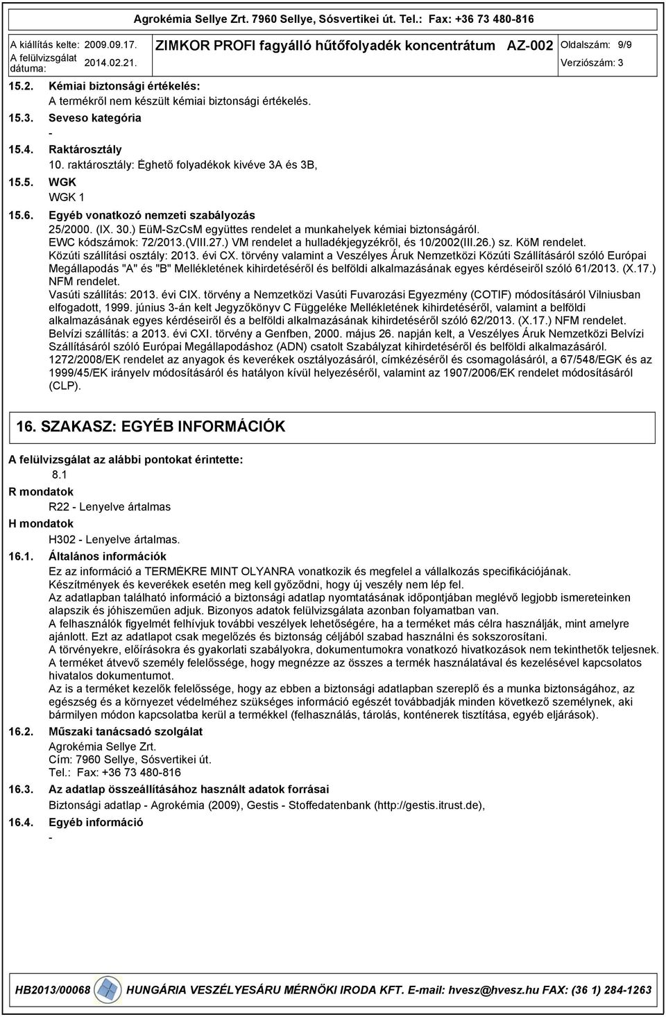 ) EüMSzCsM együttes rendelet a munkahelyek kémiai biztonságáról. EWC kódszámok: 72/2013.(VIII.27.) VM rendelet a hulladékjegyzékről, és 10/2002(III.26.) sz. KöM rendelet.