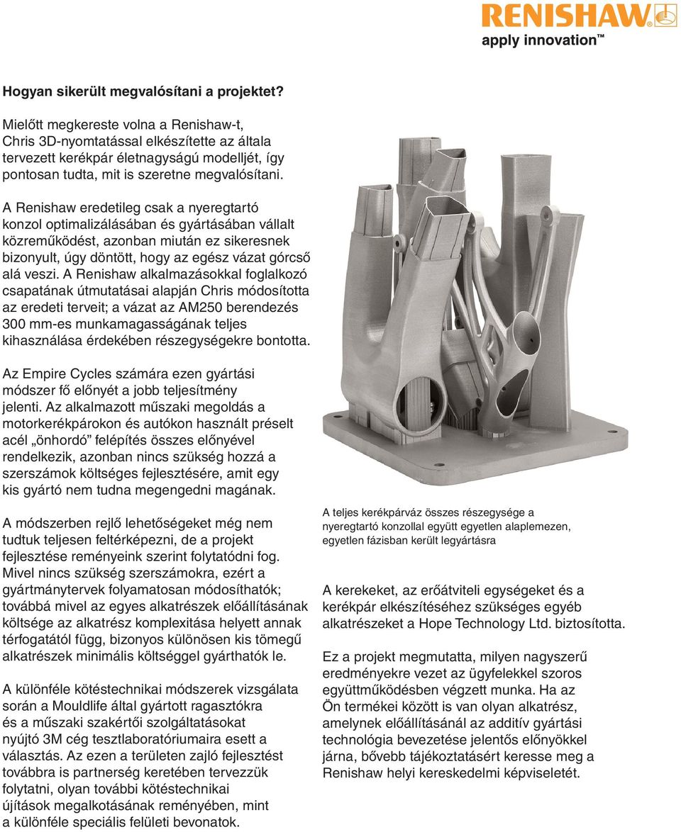 A Renishaw eredetileg csak a nyeregtartó konzol optimalizálásában és gyártásában vállalt közreműködést, azonban miután ez sikeresnek bizonyult, úgy döntött, hogy az egész vázat górcső alá veszi.