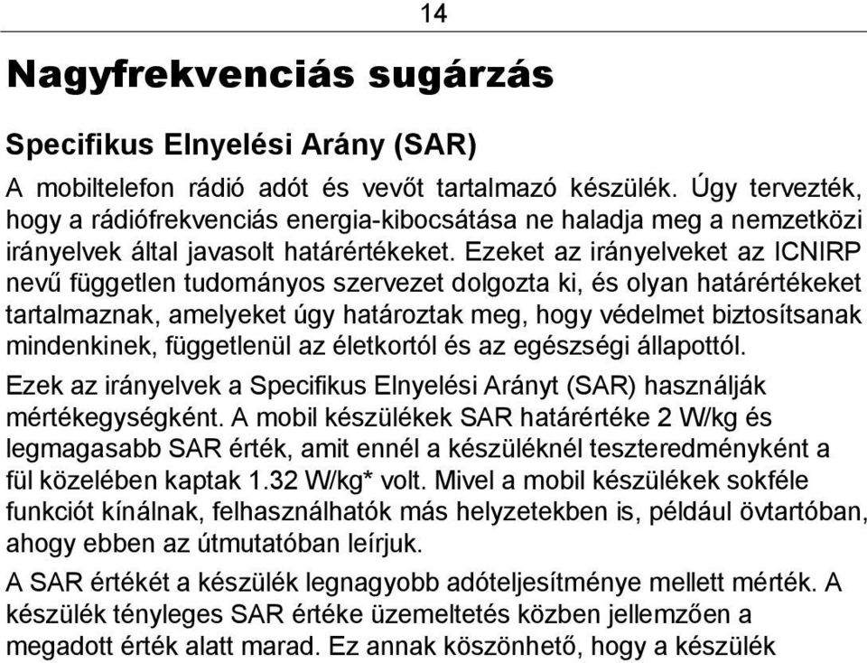 Ezeket az irányelveket az ICNIRP nevű független tudományos szervezet dolgozta ki, és olyan határértékeket tartalmaznak, amelyeket úgy határoztak meg, hogy védelmet biztosítsanak mindenkinek,