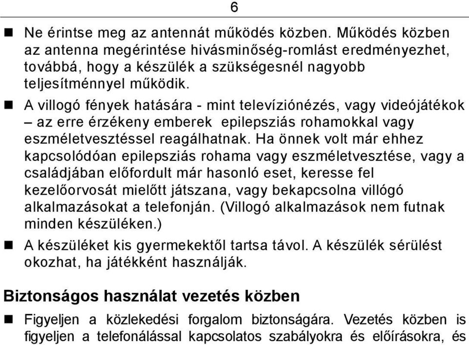 Ha önnek volt már ehhez kapcsolódóan epilepsziás rohama vagy eszméletvesztése, vagy a családjában előfordult már hasonló eset, keresse fel kezelőorvosát mielőtt játszana, vagy bekapcsolna villógó