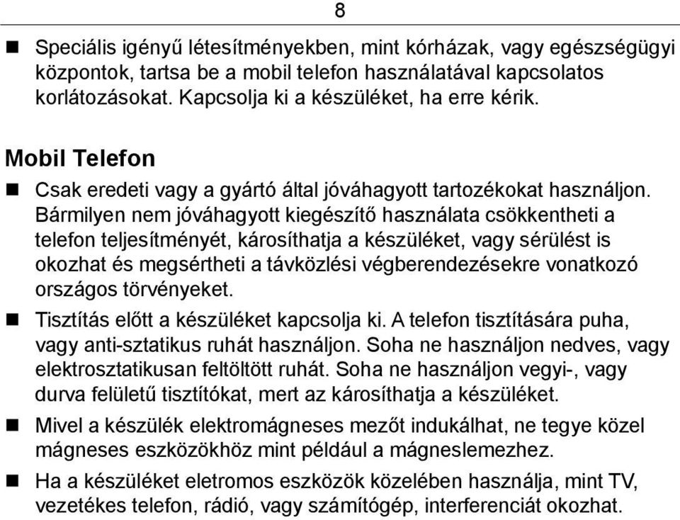 Bármilyen nem jóváhagyott kiegészítő használata csökkentheti a telefon teljesítményét, károsíthatja a készüléket, vagy sérülést is okozhat és megsértheti a távközlési végberendezésekre vonatkozó