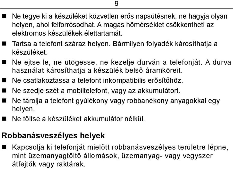 A durva használat károsíthatja a készülék belső áramköreit. Ne csatlakoztassa a telefont inkompatibilis erősítőhöz. Ne szedje szét a mobiltelefont, vagy az akkumulátort.