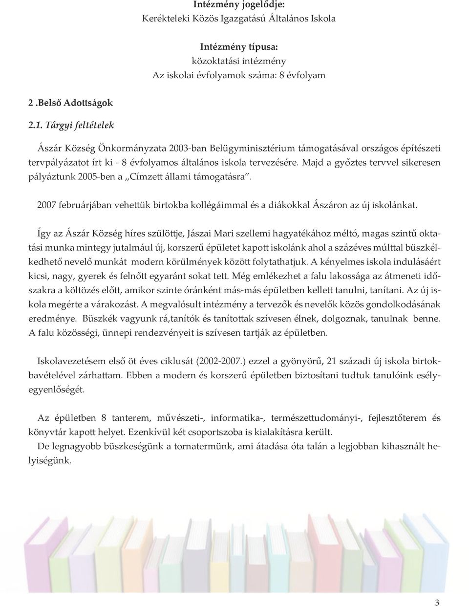 Majd a győztes tervvel sikeresen pályáztunk 2005-ben a Címzett állami támogatásra. 2007 februárjában vehettük birtokba kollégáimmal és a diákokkal Ászáron az új iskolánkat.