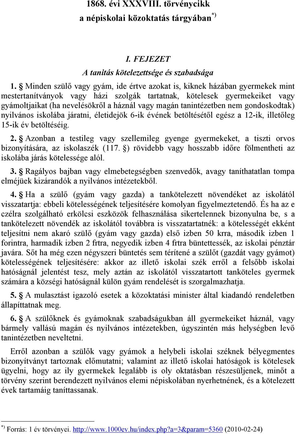 magán tanintézetben nem gondoskodtak) nyilvános iskolába járatni, életidejök 6-ik évének betöltésétől egész a 12-ik, illetőleg 15-ik év betöltéséig. 2.