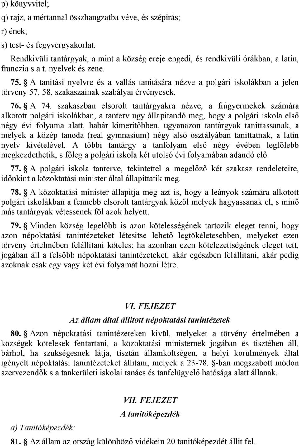 A tanitási nyelvre és a vallás tanitására nézve a polgári iskolákban a jelen törvény 57. 58. szakaszainak szabályai érvényesek. 76. A 74.