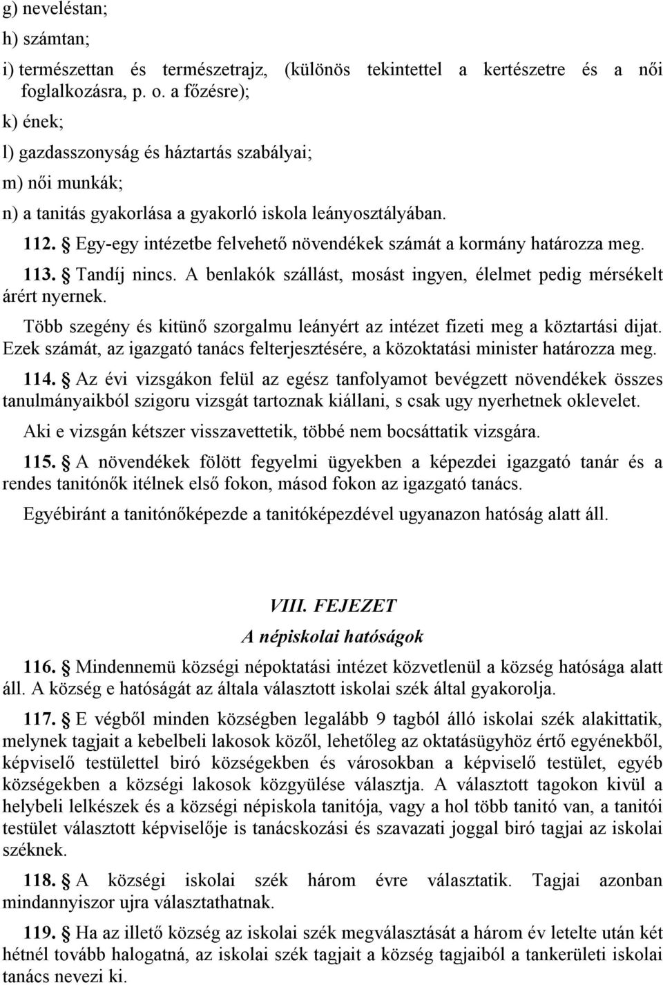 Egy-egy intézetbe felvehető növendékek számát a kormány határozza meg. 113. Tandíj nincs. A benlakók szállást, mosást ingyen, élelmet pedig mérsékelt árért nyernek.