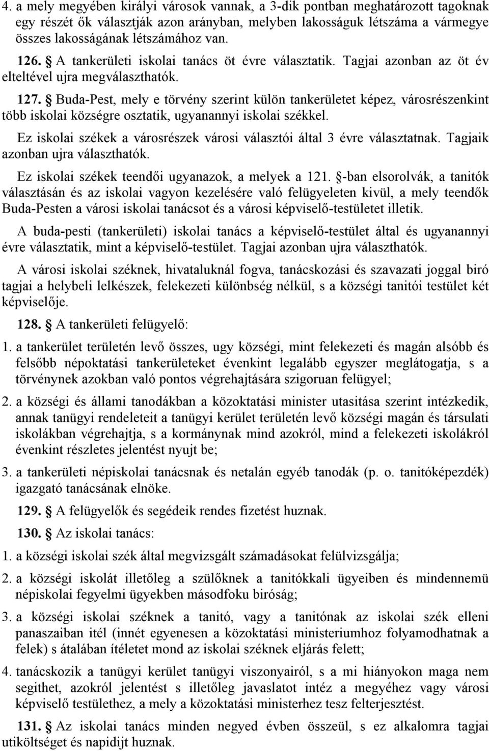 Buda-Pest, mely e törvény szerint külön tankerületet képez, városrészenkint több iskolai községre osztatik, ugyanannyi iskolai székkel.