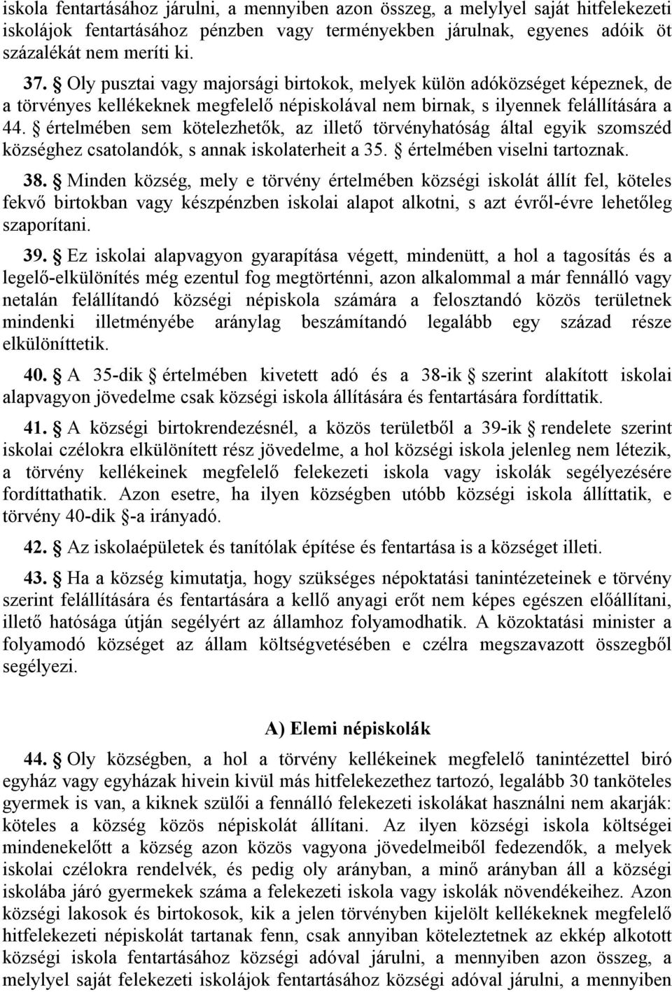 értelmében sem kötelezhetők, az illető törvényhatóság által egyik szomszéd községhez csatolandók, s annak iskolaterheit a 35. értelmében viselni tartoznak. 38.