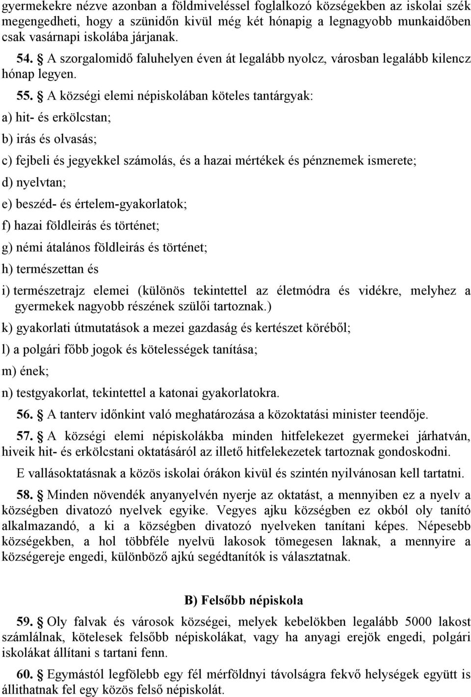 A községi elemi népiskolában köteles tantárgyak: a) hit- és erkölcstan; b) irás és olvasás; c) fejbeli és jegyekkel számolás, és a hazai mértékek és pénznemek ismerete; d) nyelvtan; e) beszéd- és