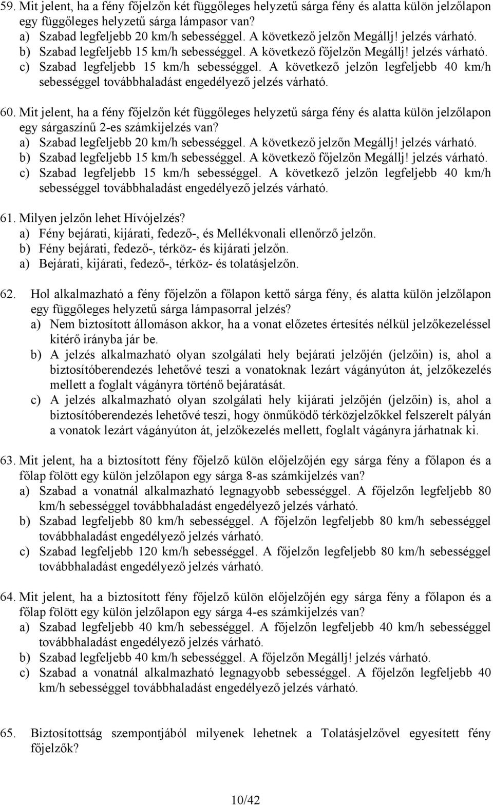 A következő jelzőn legfeljebb 40 km/h sebességgel továbbhaladást engedélyező jelzés várható. 60.