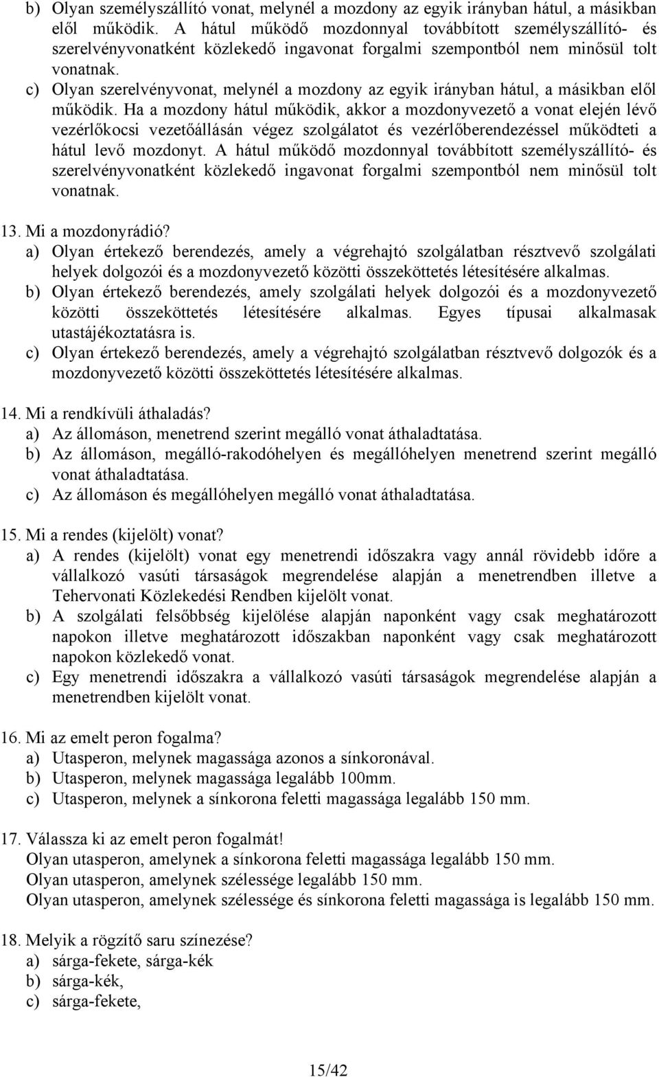 c) Olyan szerelvényvonat, melynél a mozdony az egyik irányban hátul, a másikban elől működik.