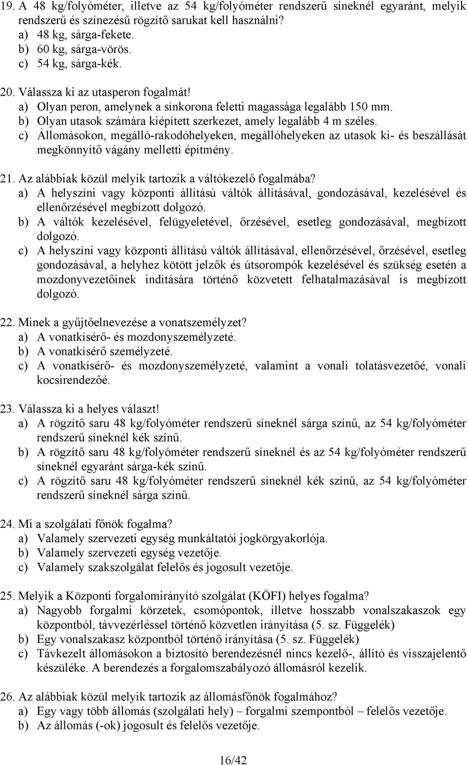 b) Olyan utasok számára kiépített szerkezet, amely legalább 4 m széles. c) Állomásokon, megálló-rakodóhelyeken, megállóhelyeken az utasok ki- és beszállását megkönnyítő vágány melletti építmény. 21.