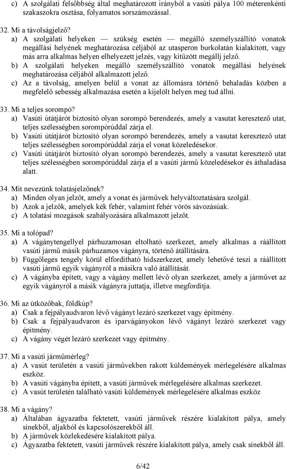 jelzés, vagy kitűzött megállj jelző. b) A szolgálati helyeken megálló személyszállító vonatok megállási helyének meghatározása céljából alkalmazott jelző.