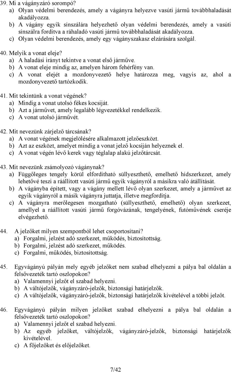 c) Olyan védelmi berendezés, amely egy vágányszakasz elzárására szolgál. 40. Melyik a vonat eleje? a) A haladási irányt tekintve a vonat első járműve.