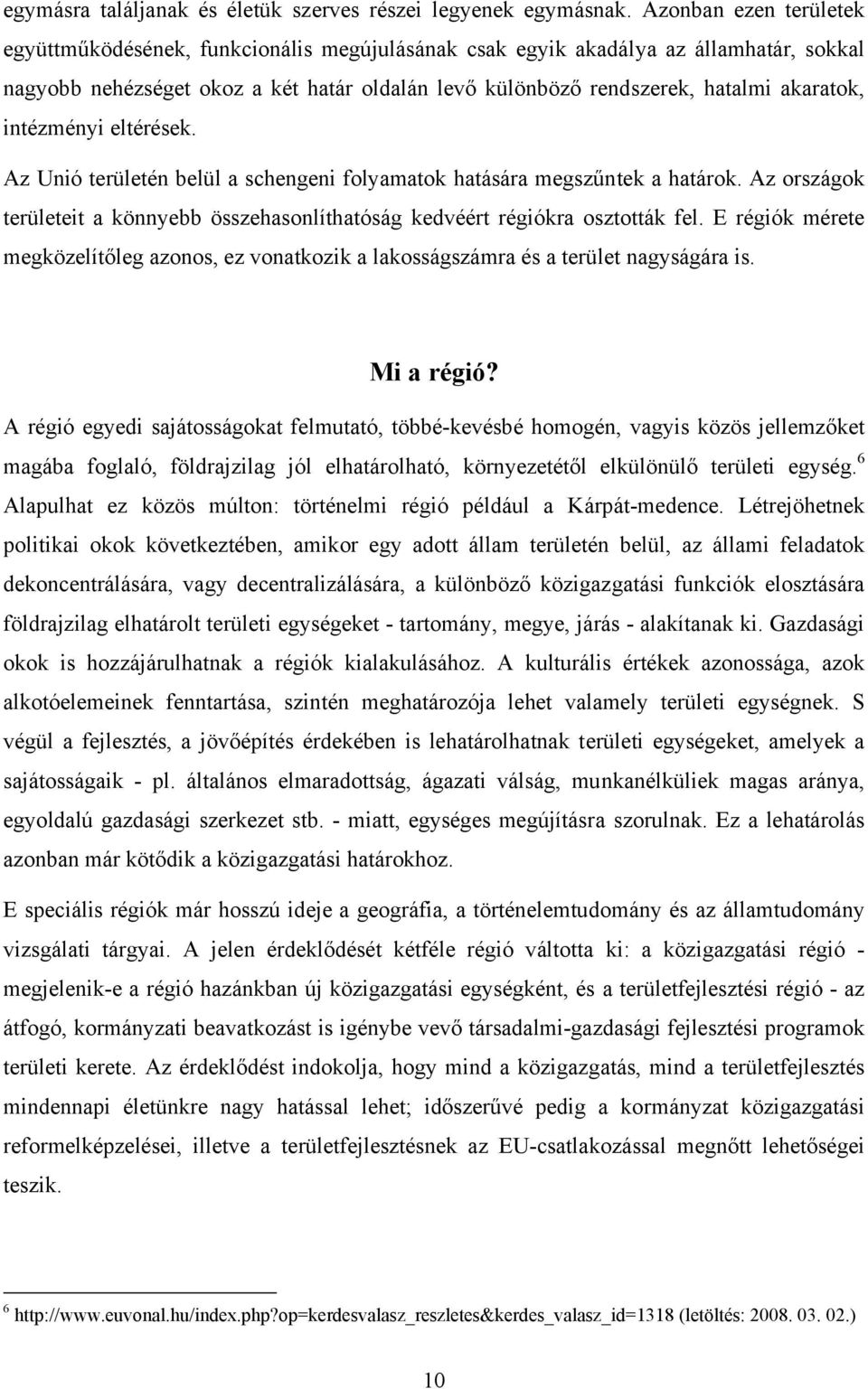 intézményi eltérések. Az Unió területén belül a schengeni folyamatok hatására megszűntek a határok. Az országok területeit a könnyebb összehasonlíthatóság kedvéért régiókra osztották fel.