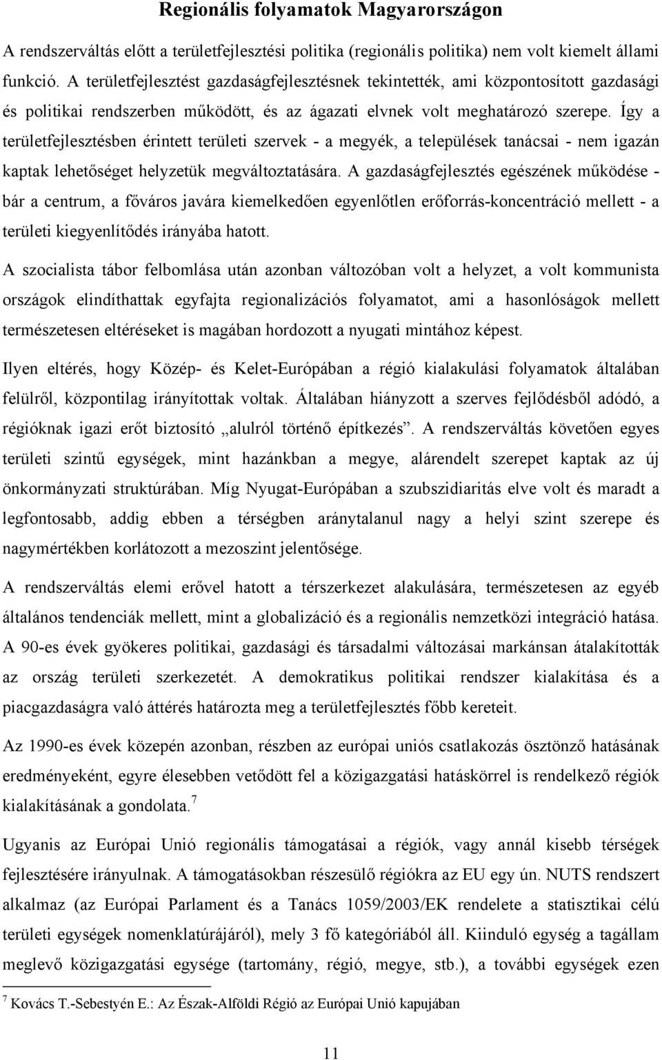 Így a területfejlesztésben érintett területi szervek - a megyék, a települések tanácsai - nem igazán kaptak lehetőséget helyzetük megváltoztatására.