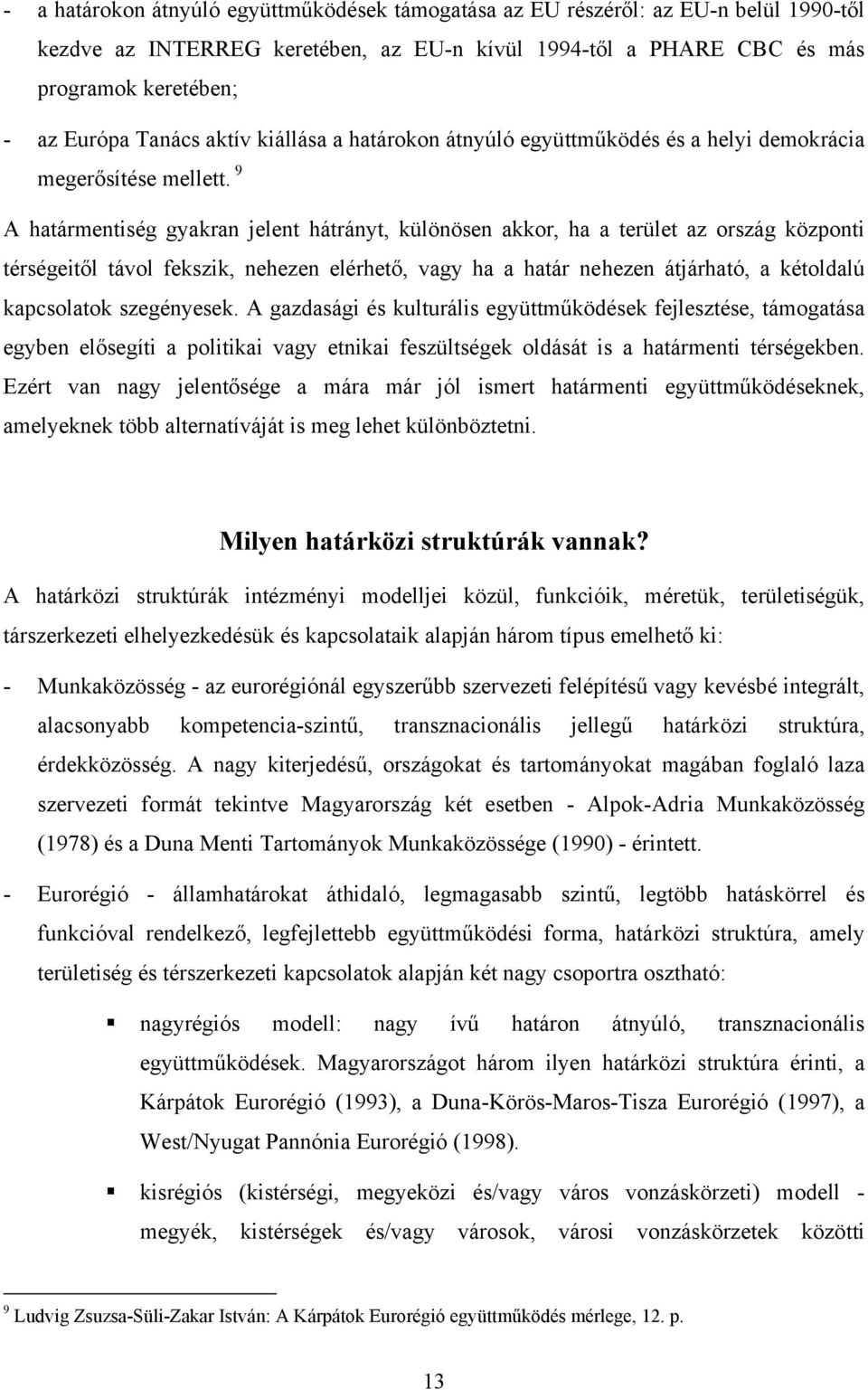 9 A határmentiség gyakran jelent hátrányt, különösen akkor, ha a terület az ország központi térségeitől távol fekszik, nehezen elérhető, vagy ha a határ nehezen átjárható, a kétoldalú kapcsolatok