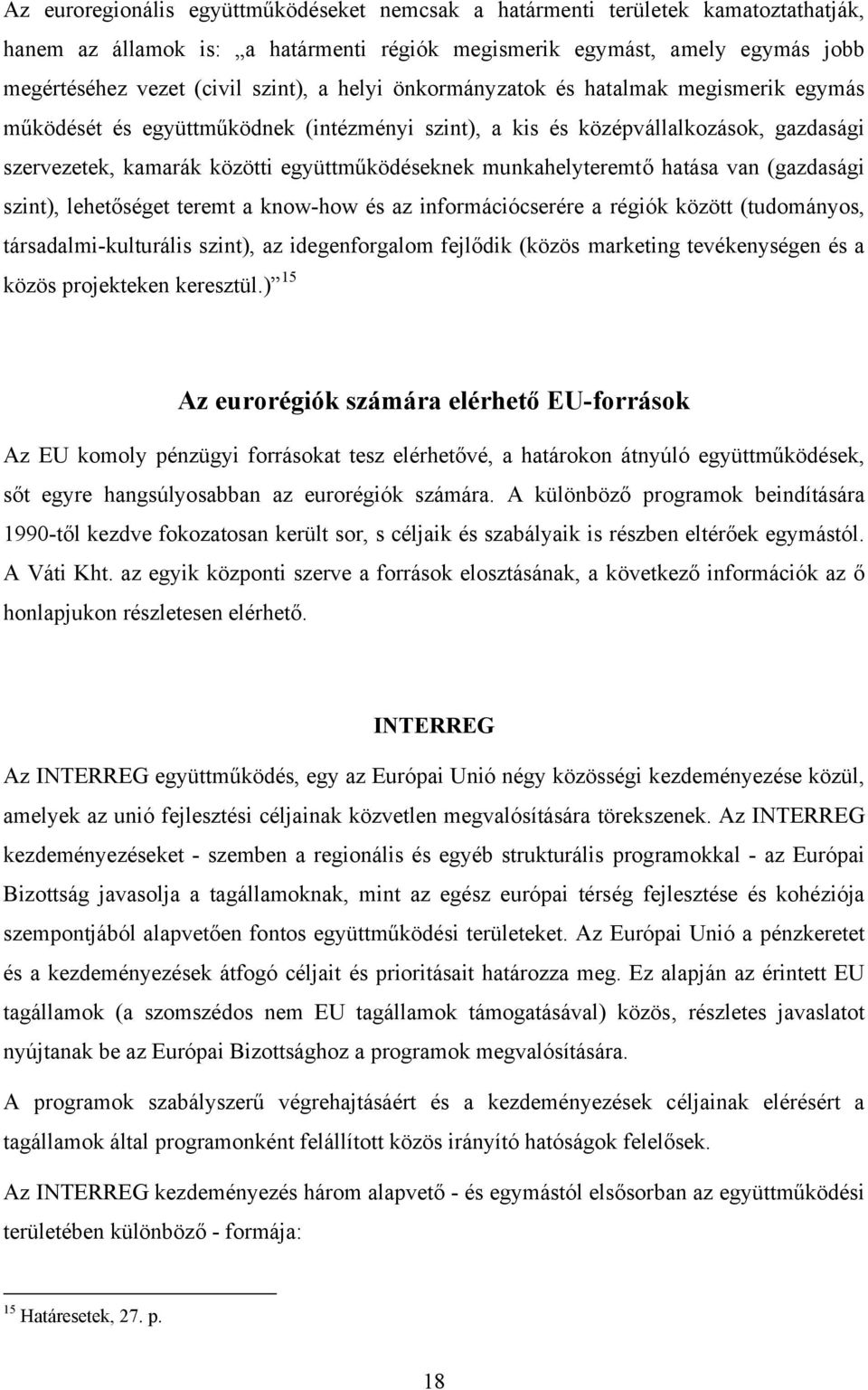 munkahelyteremtő hatása van (gazdasági szint), lehetőséget teremt a know-how és az információcserére a régiók között (tudományos, társadalmi-kulturális szint), az idegenforgalom fejlődik (közös