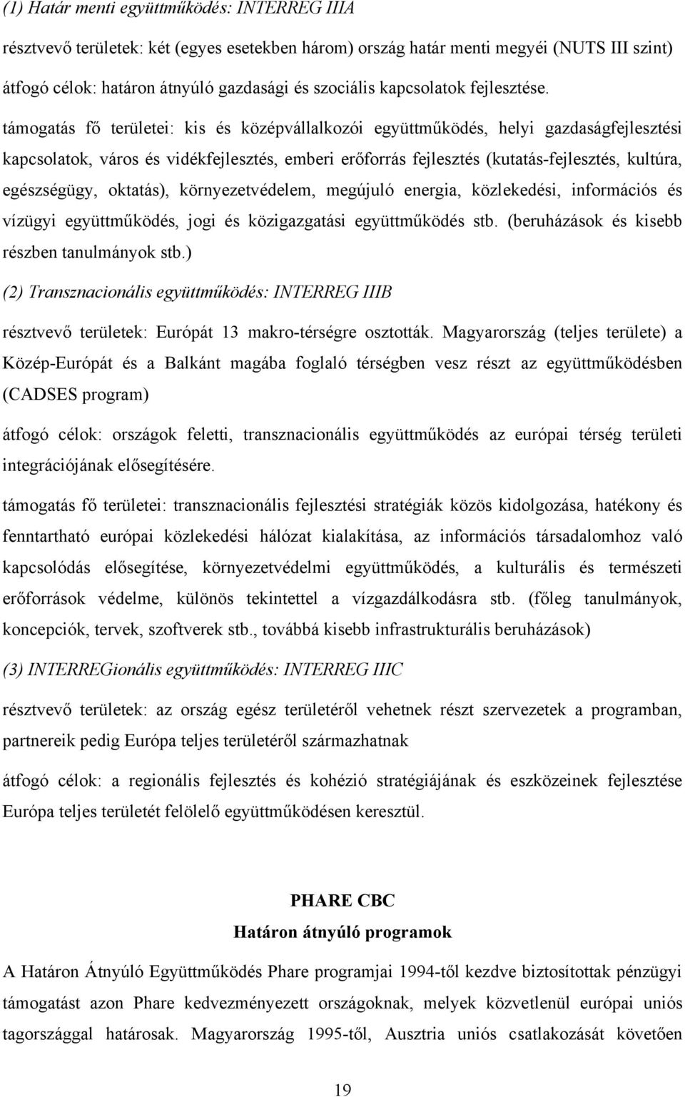 támogatás fő területei: kis és középvállalkozói együttműködés, helyi gazdaságfejlesztési kapcsolatok, város és vidékfejlesztés, emberi erőforrás fejlesztés (kutatás-fejlesztés, kultúra, egészségügy,