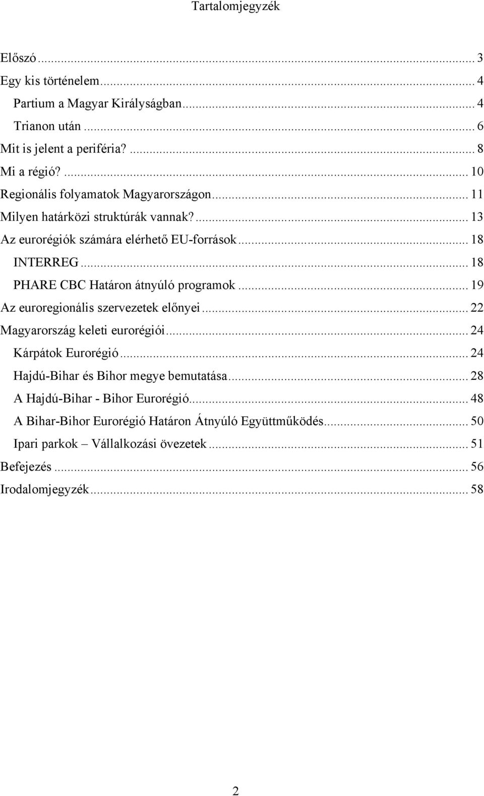 .. 18 PHARE CBC Határon átnyúló programok... 19 Az euroregionális szervezetek előnyei... 22 Magyarország keleti eurorégiói... 24 Kárpátok Eurorégió.