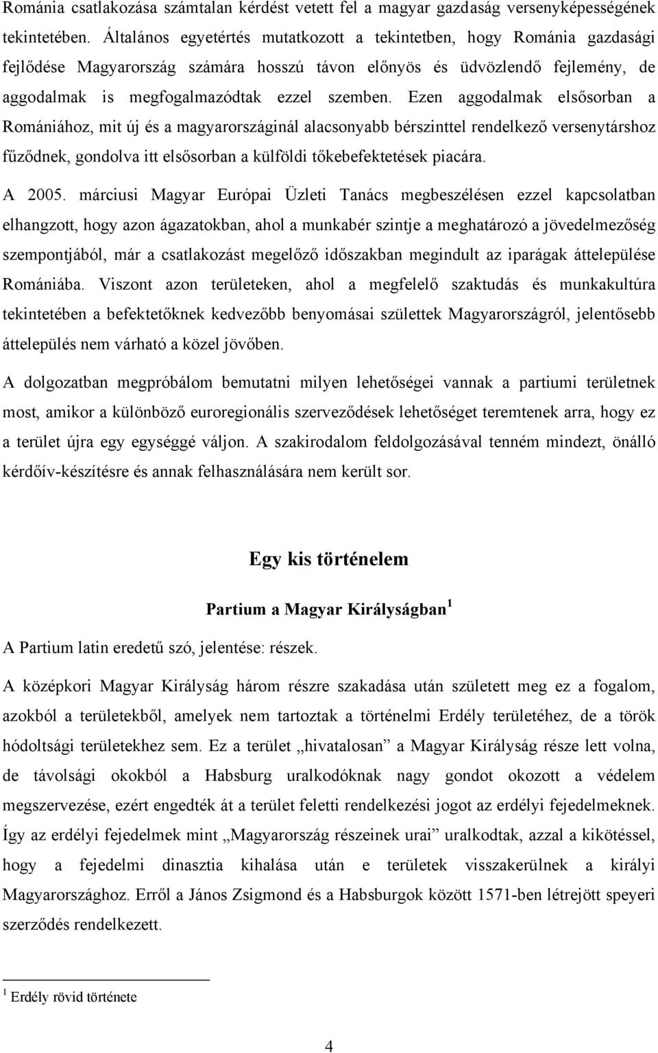 Ezen aggodalmak elsősorban a Romániához, mit új és a magyarországinál alacsonyabb bérszinttel rendelkező versenytárshoz fűződnek, gondolva itt elsősorban a külföldi tőkebefektetések piacára. A 2005.