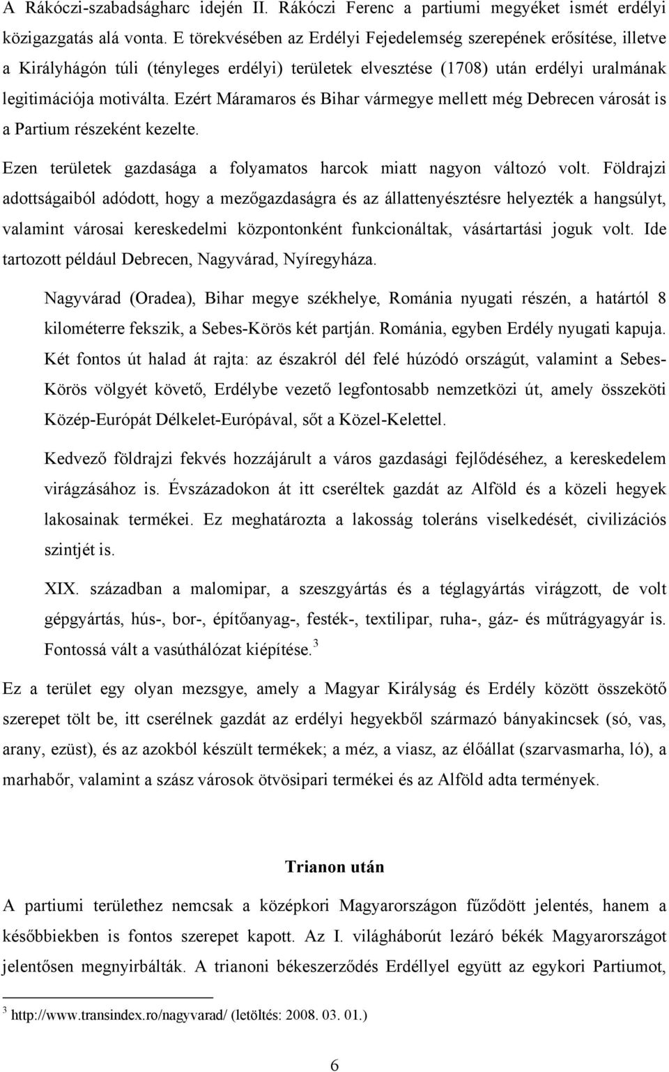 Ezért Máramaros és Bihar vármegye mellett még Debrecen városát is a Partium részeként kezelte. Ezen területek gazdasága a folyamatos harcok miatt nagyon változó volt.