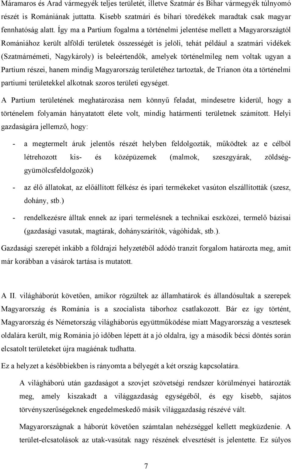 beleértendők, amelyek történelmileg nem voltak ugyan a Partium részei, hanem mindig Magyarország területéhez tartoztak, de Trianon óta a történelmi partiumi területekkel alkotnak szoros területi