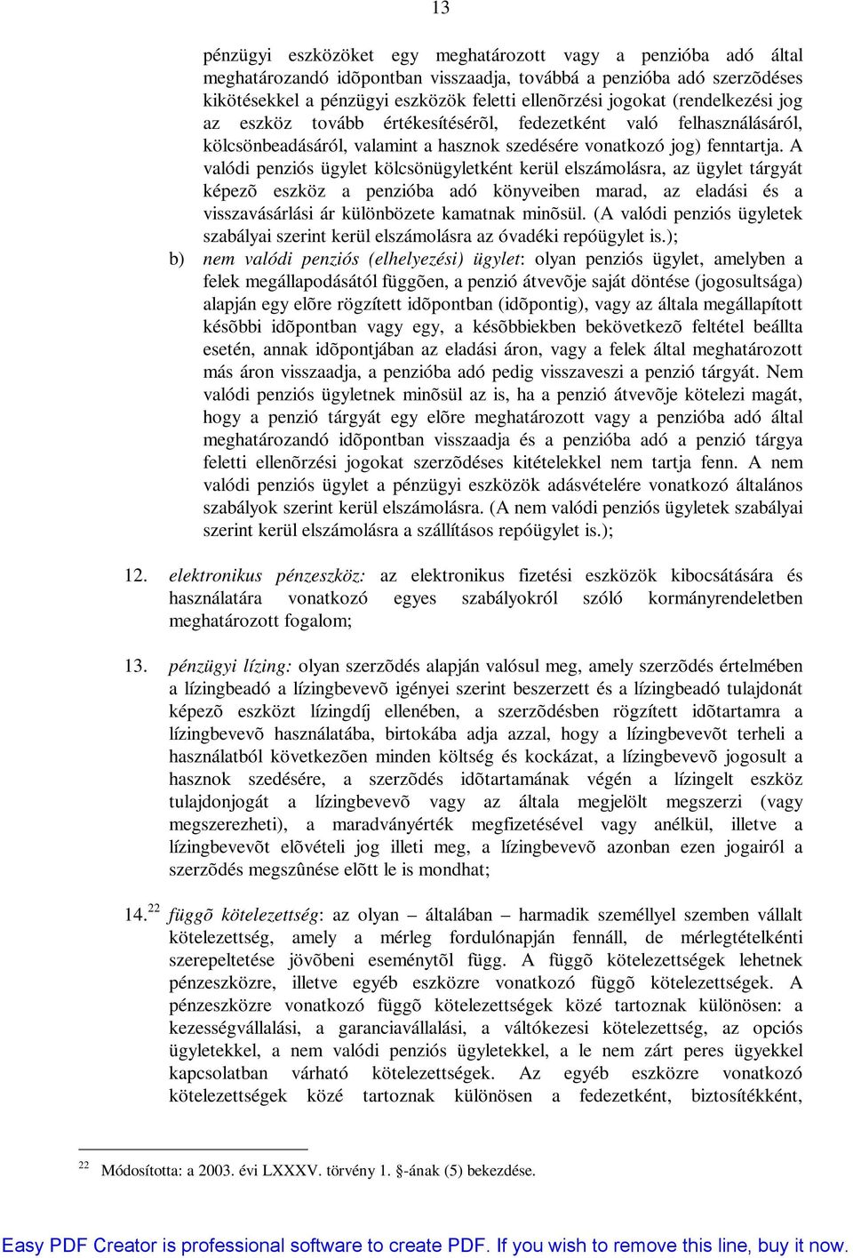 A valódi penziós ügylet kölcsönügyletként kerül elszámolásra, az ügylet tárgyát képezõ eszköz a penzióba adó könyveiben marad, az eladási és a visszavásárlási ár különbözete kamatnak minõsül.