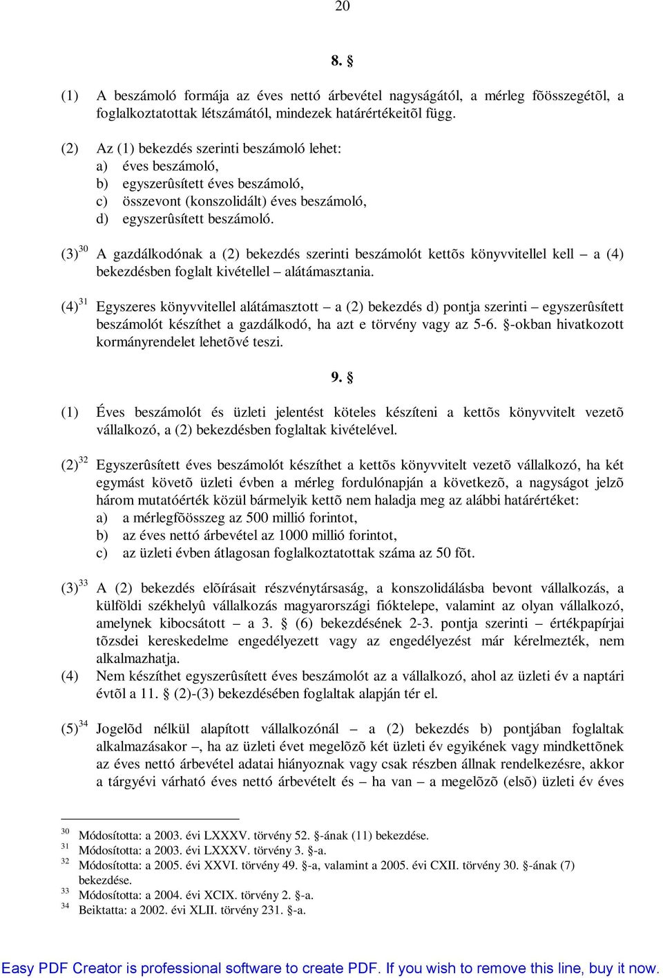 (3) 30 A gazdálkodónak a (2) bekezdés szerinti beszámolót kettõs könyvvitellel kell a (4) bekezdésben foglalt kivétellel alátámasztania.