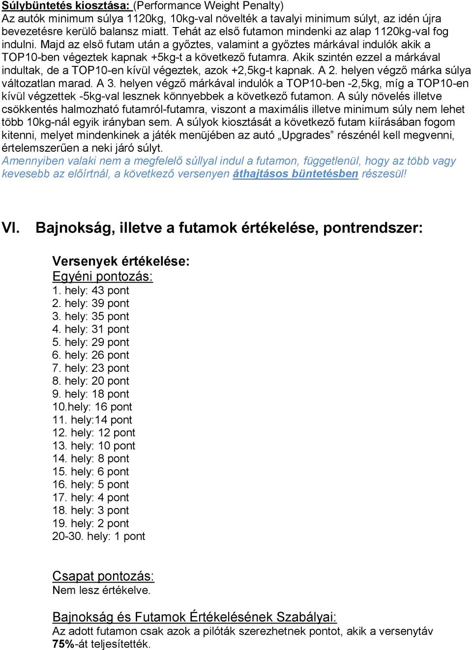 Akik szintén ezzel a márkával indultak, de a TOP10-en kívül végeztek, azok +2,5kg-t kapnak. A 2. helyen végző márka súlya változatlan marad. A 3.