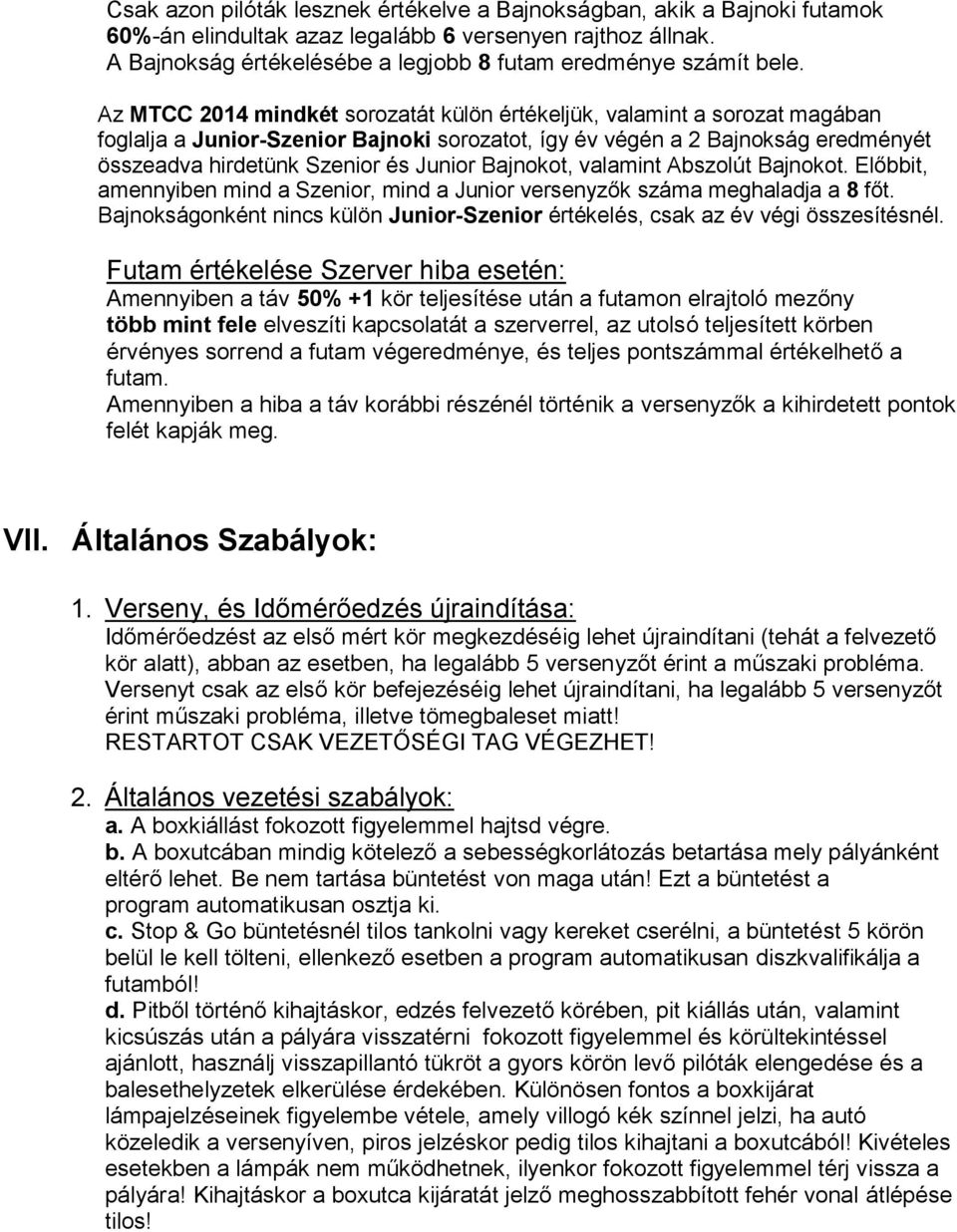 Bajnokot, valamint Abszolút Bajnokot. Előbbit, amennyiben mind a Szenior, mind a Junior versenyzők száma meghaladja a 8 főt.