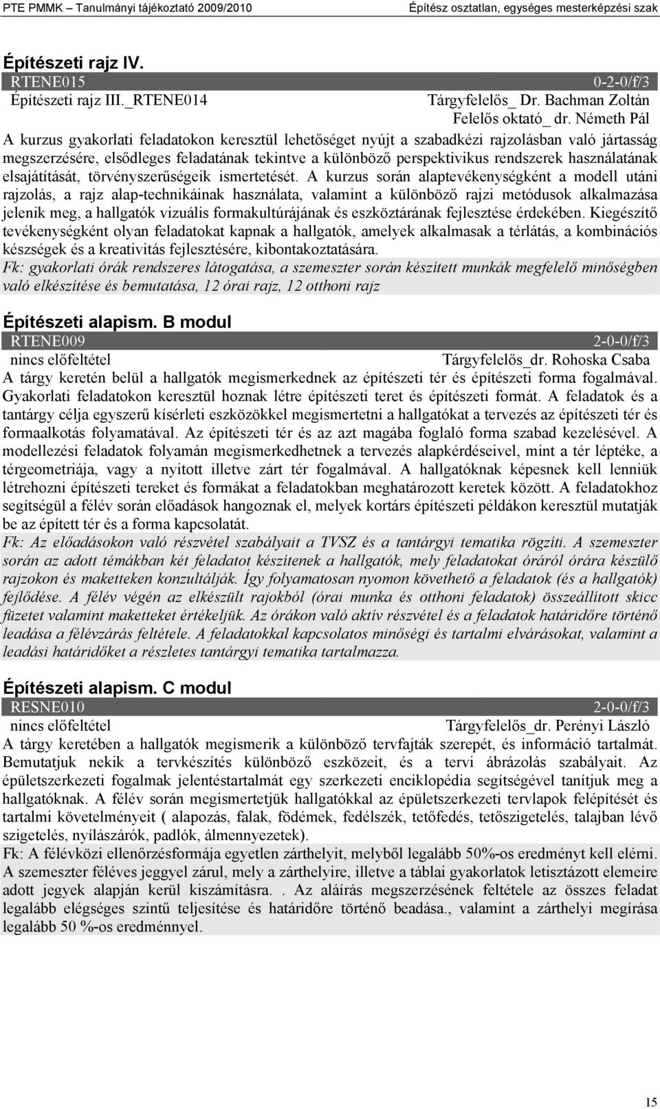 Németh Pál A kurzus gyakorlati feladatokon keresztül lehetőséget nyújt a szabadkézi rajzolásban való jártasság megszerzésére, elsődleges feladatának tekintve a különböző perspektivikus rendszerek