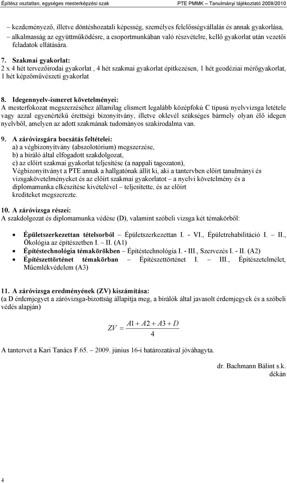 Szakmai gyakorlat: 2 x 4 hét tervezőirodai gyakorlat, 4 hét szakmai gyakorlat építkezésen, 1 hét geodéziai mérőgyakorlat, 1 hét képzőművészeti gyakorlat 8.