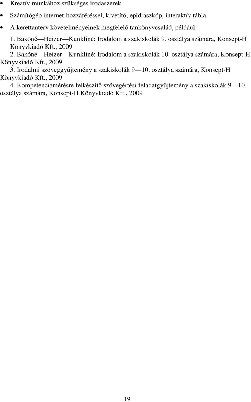 Bakóné Heizer Kunkliné: Irodalom a szakiskolák 10. osztálya számára, Konsept-H Könyvkiadó Kft., 2009 3. Irodalmi szöveggyűjtemény a szakiskolák 9 10.