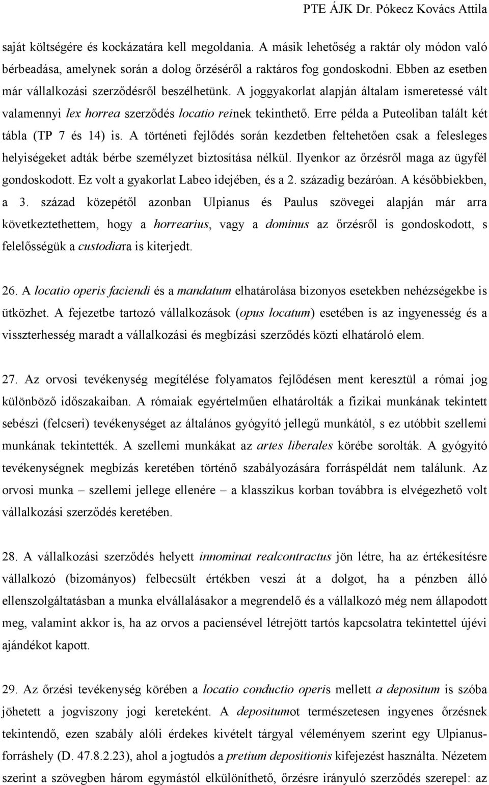 Erre példa a Puteoliban talált két tábla (TP 7 és 14) is. A történeti fejlődés során kezdetben feltehetően csak a felesleges helyiségeket adták bérbe személyzet biztosítása nélkül.