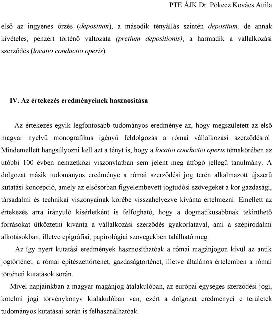 Az értekezés eredményeinek hasznosítása Az értekezés egyik legfontosabb tudományos eredménye az, hogy megszületett az első magyar nyelvű monografikus igényű feldolgozás a római vállalkozási