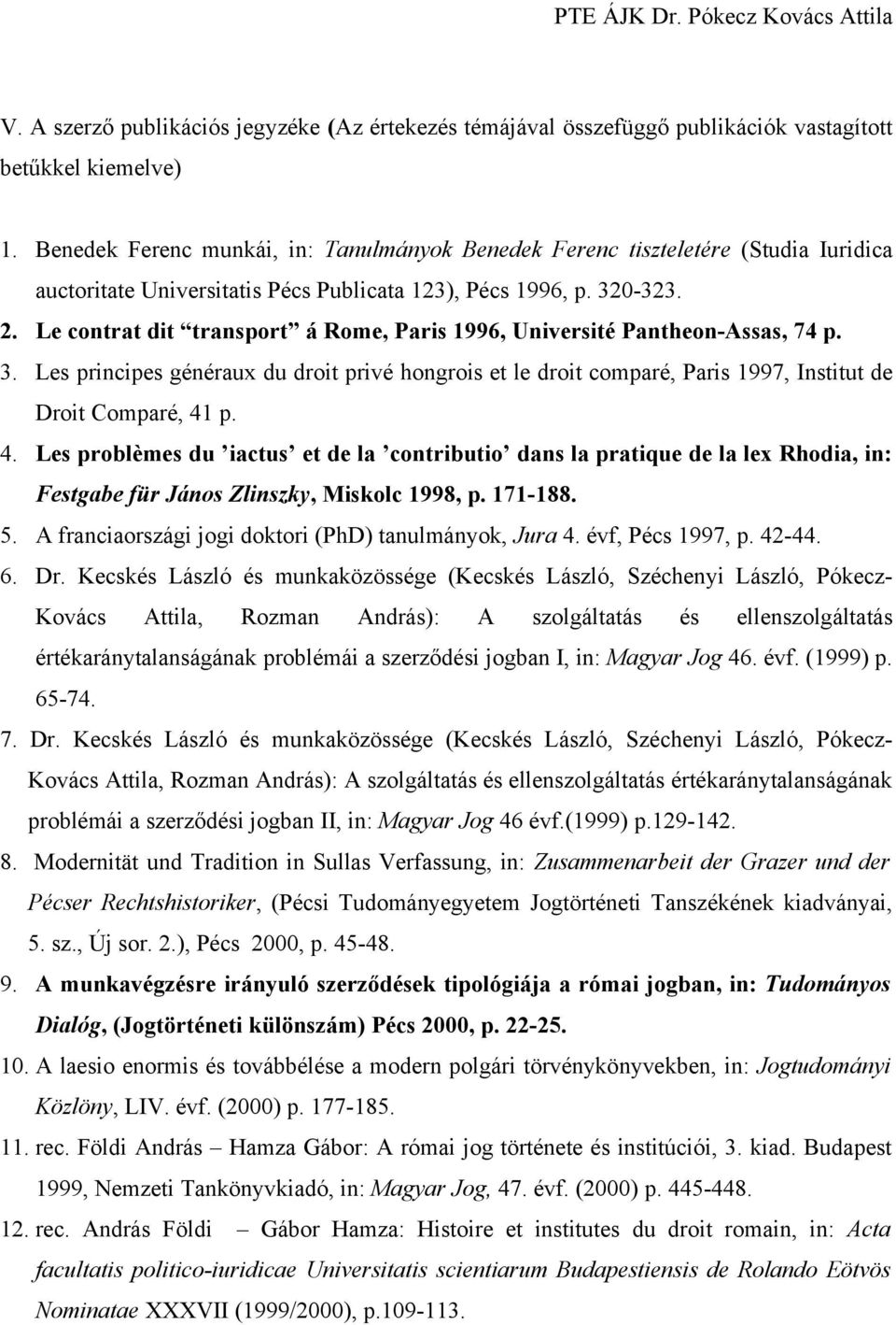 Le contrat dit transport á Rome, Paris 1996, Université Pantheon-Assas, 74 p. 3. Les principes généraux du droit privé hongrois et le droit comparé, Paris 1997, Institut de Droit Comparé, 41
