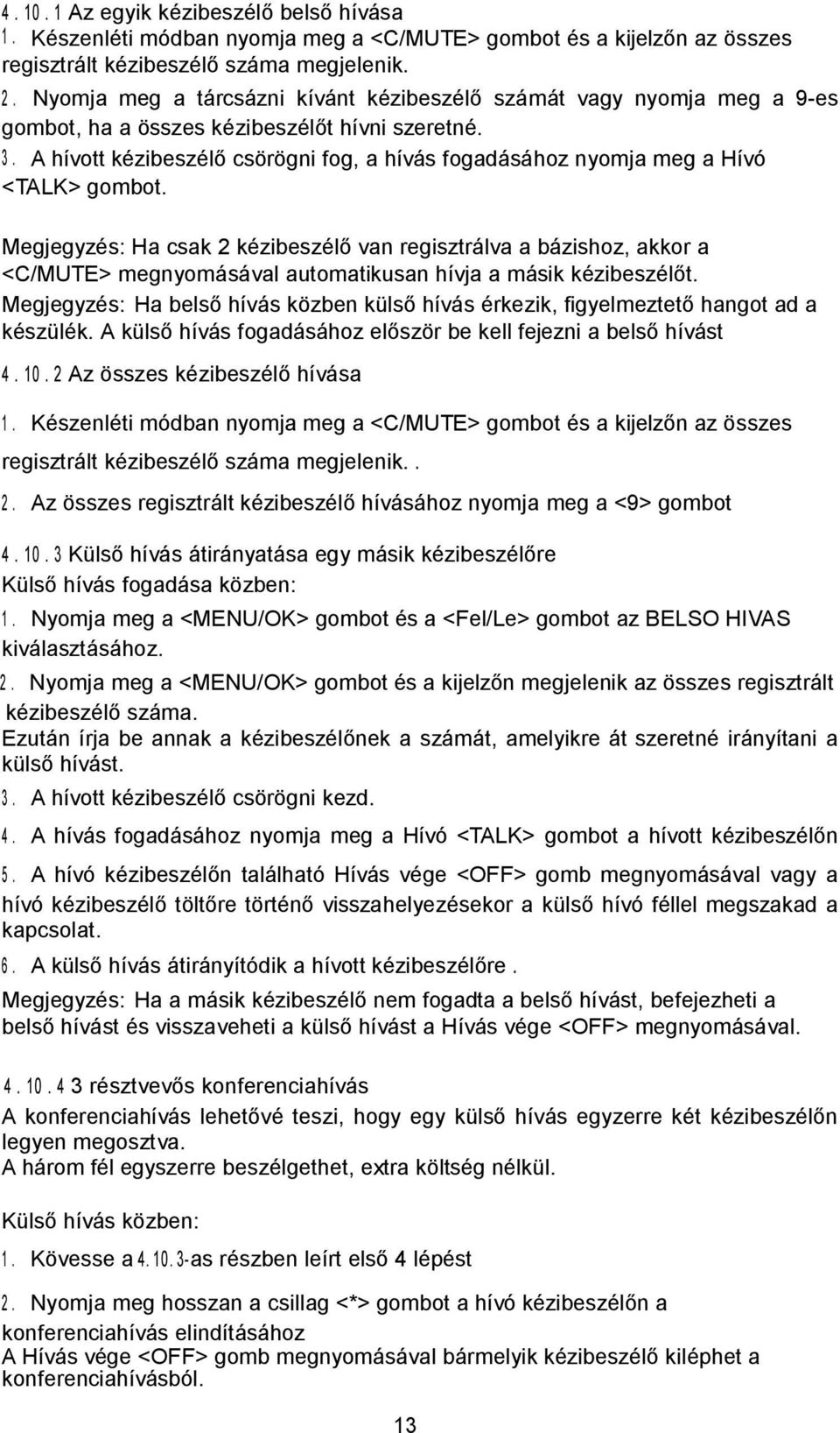 A hívott kézibeszélő csörögni fog, a hívás fogadásához nyomja meg a Hívó <TALK> gombot.