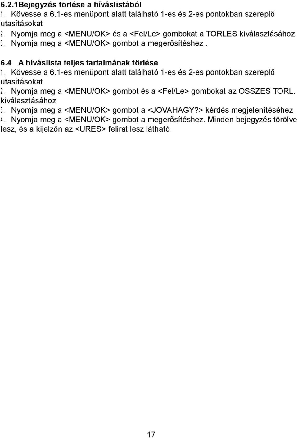 Kövesse a 6.1-es menüpont alatt található 1-es és 2-es pontokban szereplő utasításokat 2. Nyomja meg a <MENU/OK> gombot és a <Fel/Le> gombokat az OSSZES TORL.