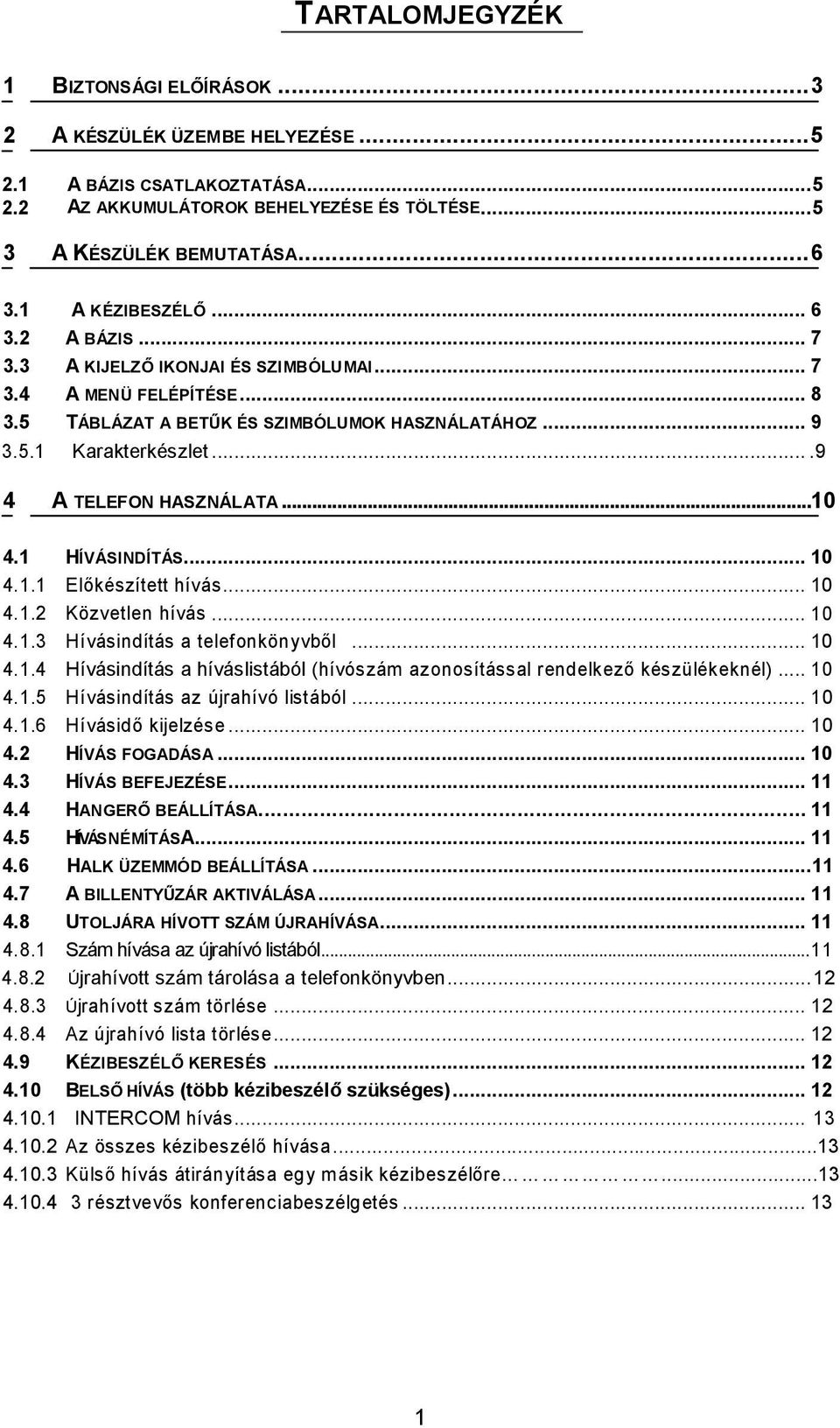 ..9 4 A TELEFON HASZNÁLATA...10 4.1 HÍVÁSINDÍTÁS... 10 4.1.1 Előkészített hívás... 10 4.1.2 Közvetlen hívás... 10 4.1.3 Hívásindítás a telefonkönyvből... 10 4.1.4 Hívásindítás a híváslistából (hívószám azonosítással rendelkező készülékeknél).