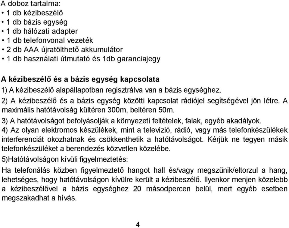 A maximális hatótávolság kültéren 300m, beltéren 50m. 3) A hatótávolságot befolyásolják a környezeti feltételek, falak, egyéb akadályok.