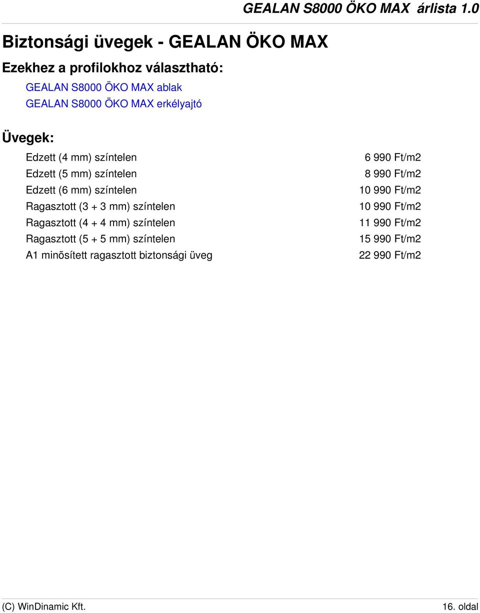 (3 + 3 mm) színtelen Ragasztott (4 + 4 mm) színtelen Ragasztott (5 + 5 mm) színtelen A1 minõsített ragasztott