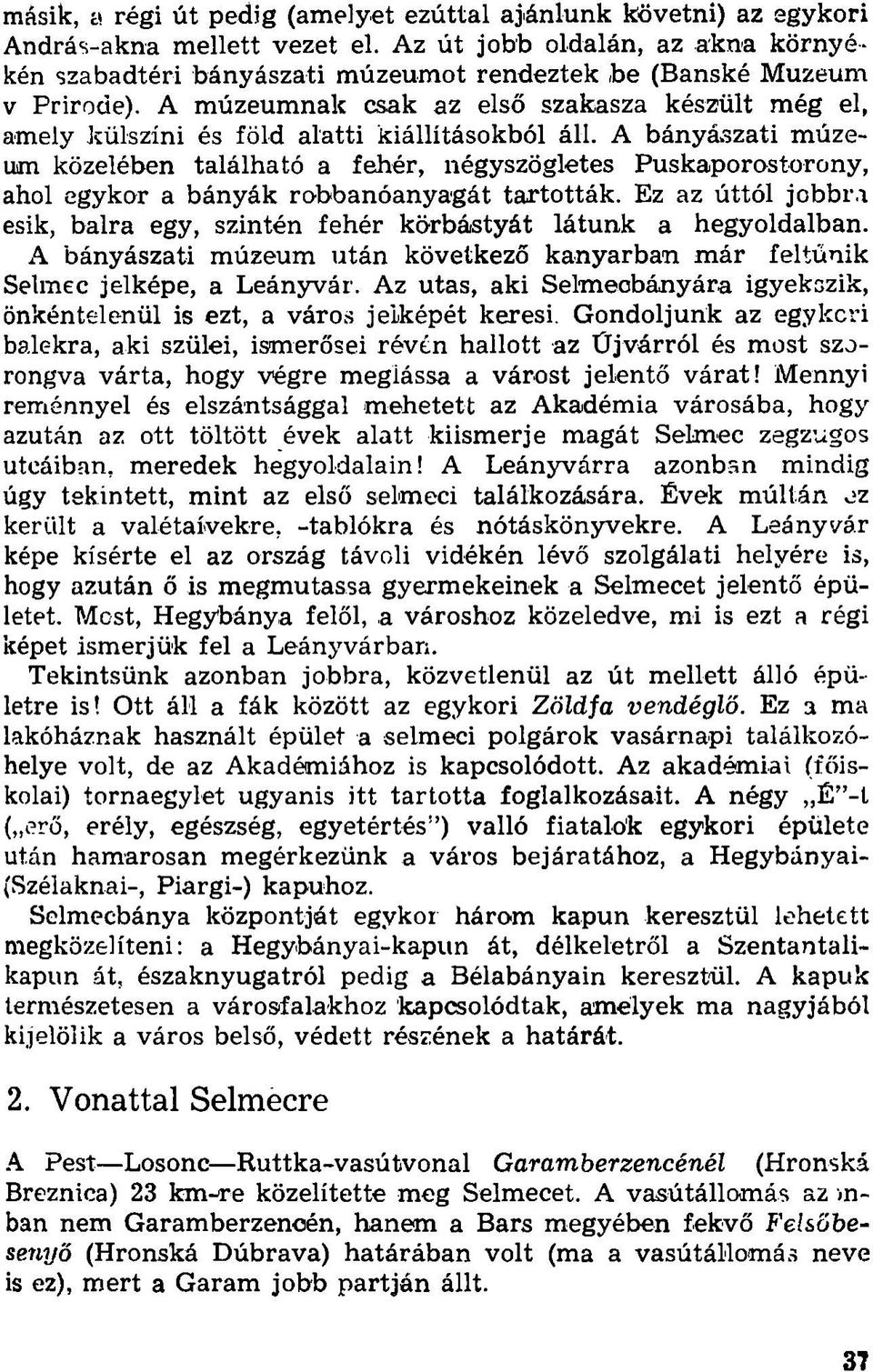 A múzeumnak csak az első szakasza készült még el, amely külszíni és föld alatti kiállításokból áll.