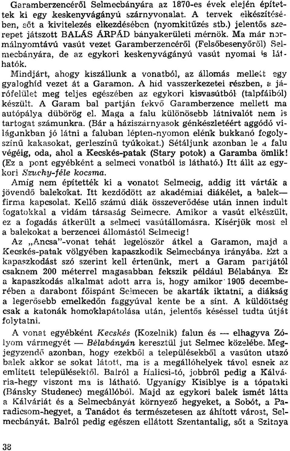 Ma már normálnyomtávú vasút vezet Garamberzencéről (Felsőbesenyőről) Selmecbányára, de az egykori keskenyvágányú vasút nyomai is láthatók.