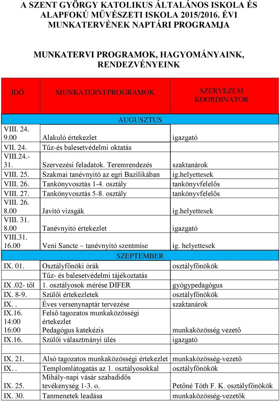 24.- 31. Szervezési feladatok. Teremrendezés szaktanárok VIII. 25. Szakmai tanévnyitó az egri Bazilikában ig.helyettesek VIII. 26. Tankönyvosztás 1-4. osztály tankönyvfelelős VIII. 27.