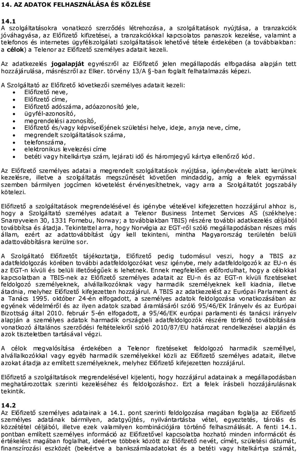 telefonos és internetes ügyfélszolgálati szolgáltatások lehetővé tétele érdekében (a továbbiakban: a célok) a Telenor az Előfizető személyes adatait kezeli.