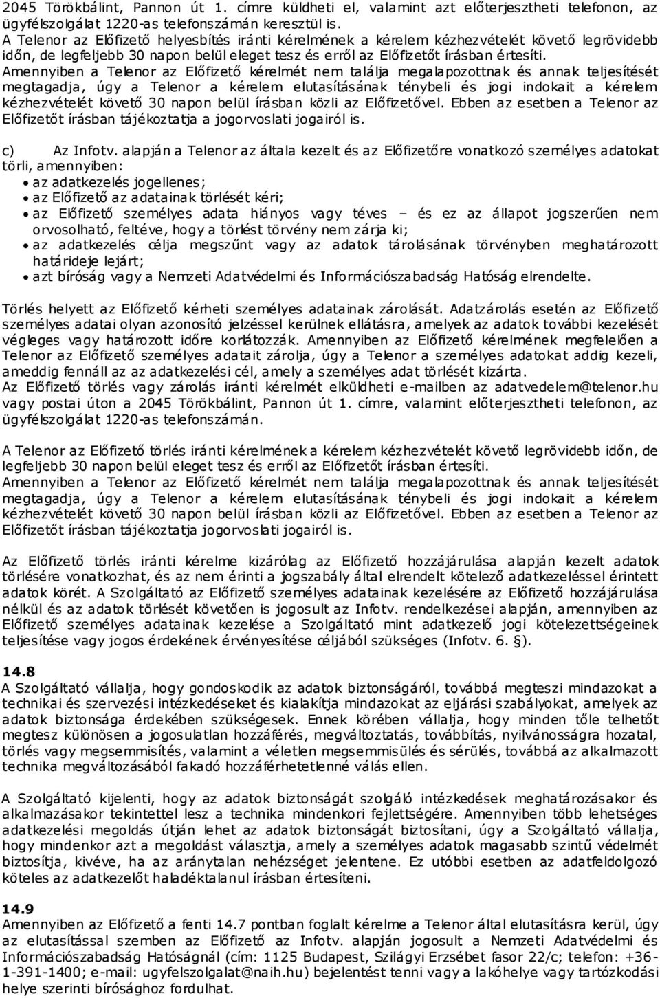 Amennyiben a Telenor az Előfizető kérelmét nem találja megalapozottnak és annak teljesítését megtagadja, úgy a Telenor a kérelem elutasításának ténybeli és jogi indokait a kérelem kézhezvételét